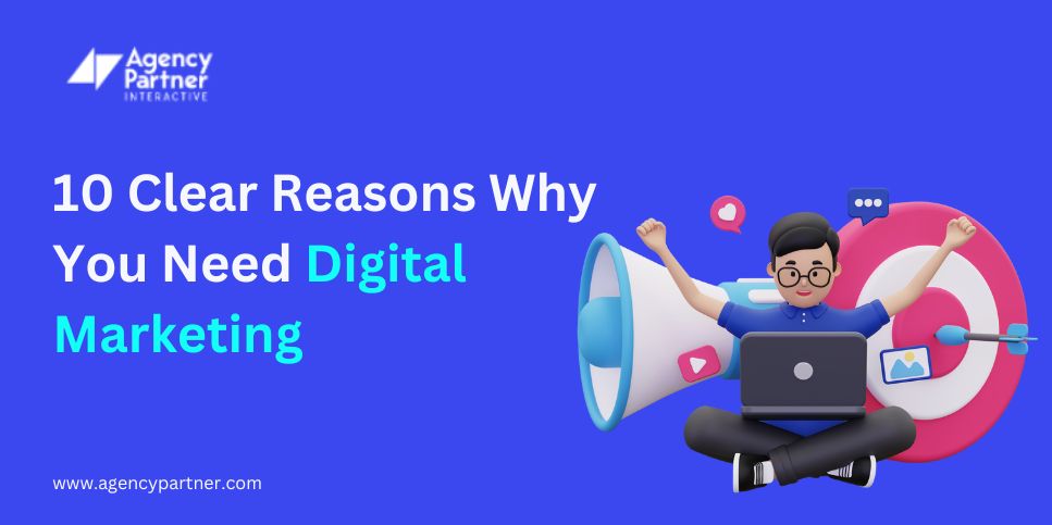 10 Clear Reasons Why You Need Digital Marketing