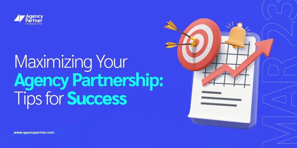 Maximizing Your Agency Partnership: Tips for Success 