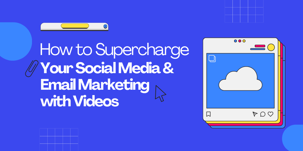 How to Supercharge Your Social Media & Email Marketing with Videos