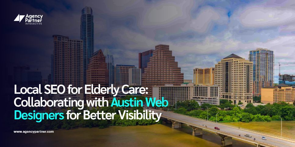 Local SEO for Elderly Care: Collaborating with Austin Web Designers for Better Visibility