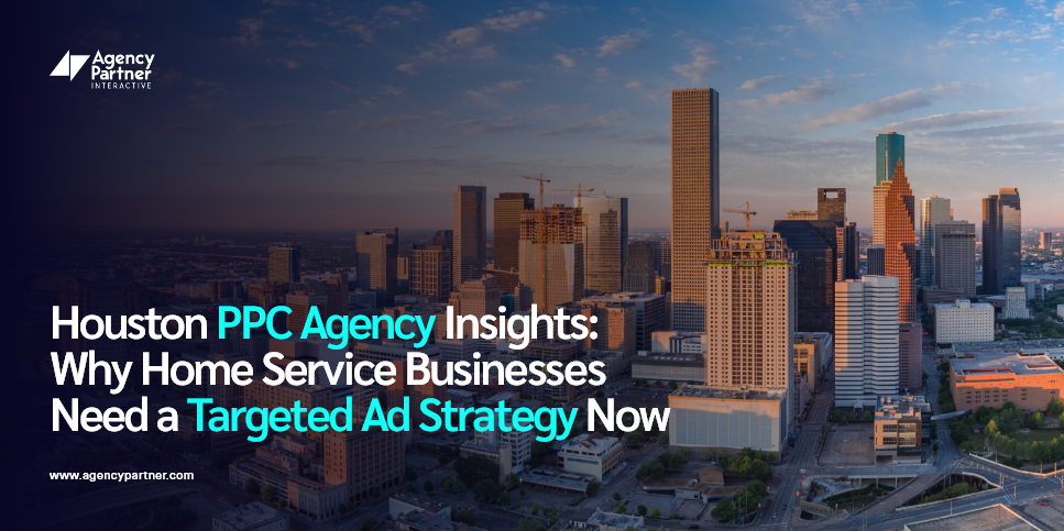Houston PPC Agency Insights: Why Home Service Businesses Need a Targeted Ad Strategy Now