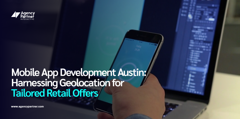 Mobile App Development Austin: Harnessing Geolocation for Tailored Retail Offers
