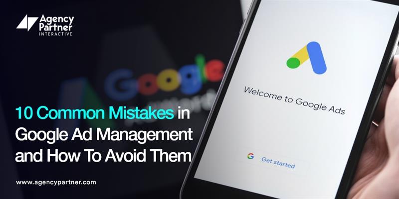 10 Common Mistakes in Google Ad Management and How To Avoid Them